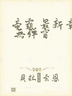 帝霸 最新章节 无弹窗