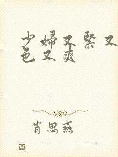 少妇又紧又大又色又爽