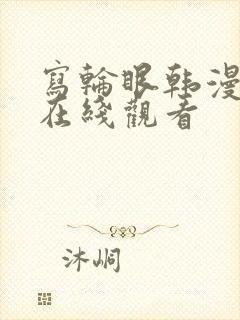 写轮眼韩漫漫画在线观看