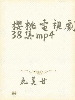 樱桃电视剧全集38集mp4