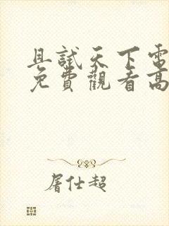 且试天下电视剧免费观看高清全集在线播放