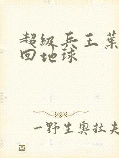 超级兵王叶谦重回地球