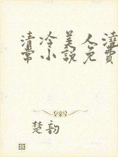 清冷美人浇灌日常小说免费阅读全文最新章节