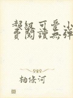 超级可爱小说免费阅读无弹窗笔趣封面