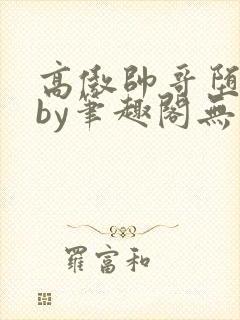 高傲帅哥堕落记by笔趣阁无总经理