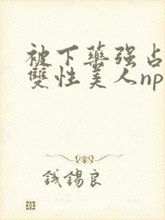 被下药强占糟蹋双性美人np封面