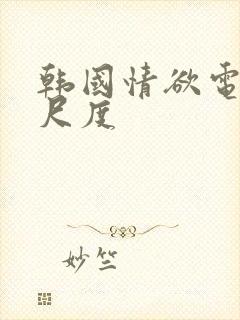 韩国情欲电影大尺度