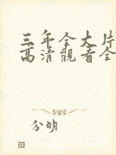 三年全大片免费高清观看全集