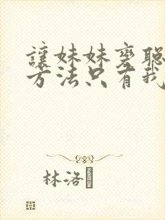 让妹妹变聪明的方法只有我的