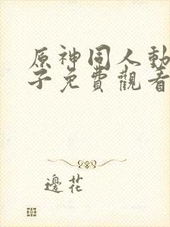 原神同人动画片子免费观看呢