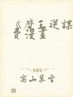 《魔王逆谋》免费漫画