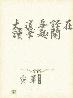 大道争锋在线阅读笔趣阁