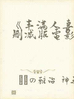 《丰满人妻》无删减版电影