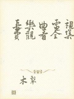 长乐曲电视剧免费观看全集超高清