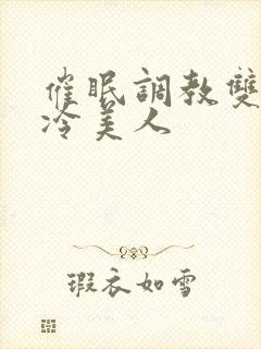 催眠调教双性高冷美人