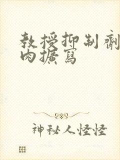 教授抑制剂要吗肉扩写