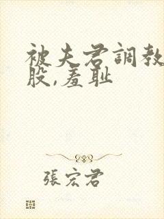 被夫君调教打屁股,羞耻