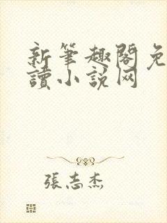 新笔趣阁免费阅读小说网