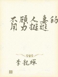 不顾人妻的哀求用力挺进