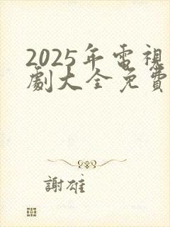 2025年电视剧大全免费全部在线观看