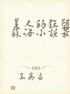 美人的狂堕遭遇苏洛小说最新章节更新