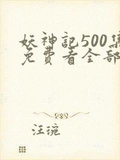 妖神记500集免费看全部章节