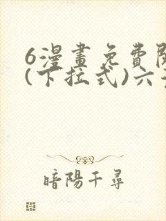 6漫画免费阅读(下拉式)六漫画