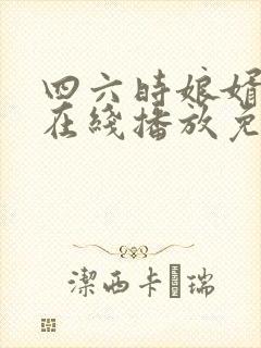 四六时娘婿全集在线播放免费观看