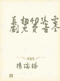 真相40集电视剧免费看全集