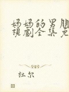 妈妈的男朋友电视剧全集免费观看