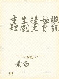 重生后她飒爆了短剧免费观看全集高清