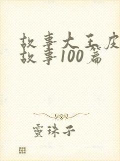 故事大王皮皮讲故事100篇