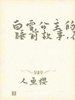 白雪公主的故事 睡前故事,在线听