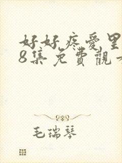 好好疼爱里面第8集免费观看