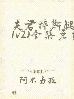 夫君摔断腿后(1v2)全集免费阅读