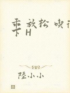 乖 放松 吃得下 H