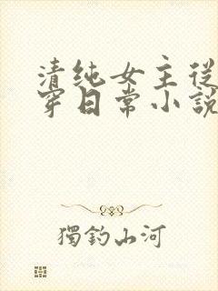 清纯女主从小被穿日常小说免费阅读