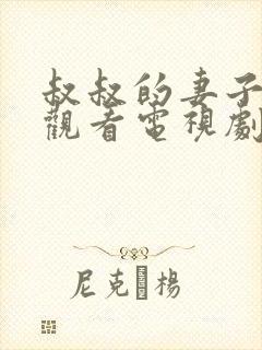 叔叔的妻子在线观看电视剧全集免费高清