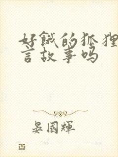 好饿的狐狸是寓言故事吗