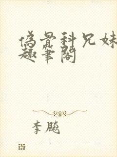 伪骨科兄妹年上趣笔阁