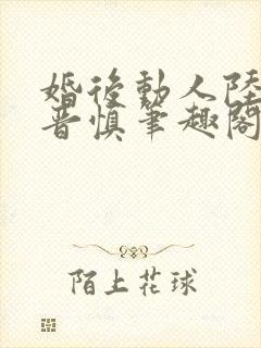 婚后动人陆宜林晋慎笔趣阁