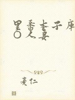 里番本子库全彩○人妻