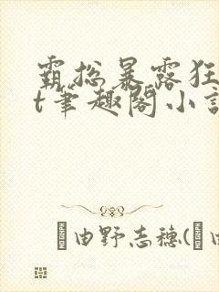 霸总暴露狂txt笔趣阁小说