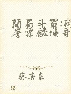 开局斗罗:我是唐舞麟他哥