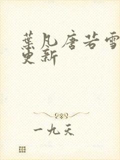 叶凡唐若雪最近更新