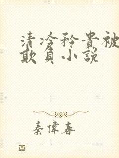 清冷矜贵被丑攻欺负小说