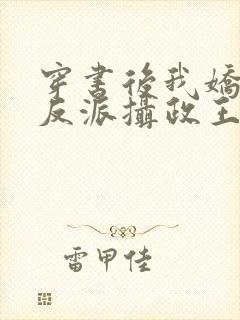 穿书后我娇养了反派摄政王小说免费全文阅封面