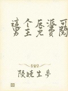 这个反派可真像男主免费阅读正版