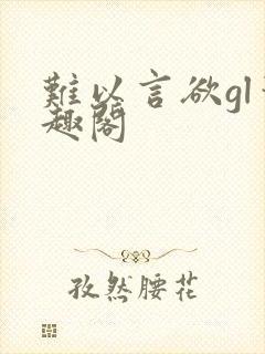 难以言欲gl笔趣阁