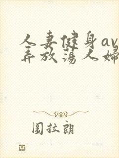 人妻健身av玩弄放荡人妇系列